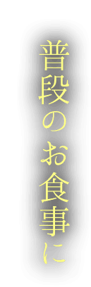 普段のお食事に