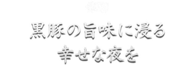 黒豚の旨味に浸る 幸せな夜を